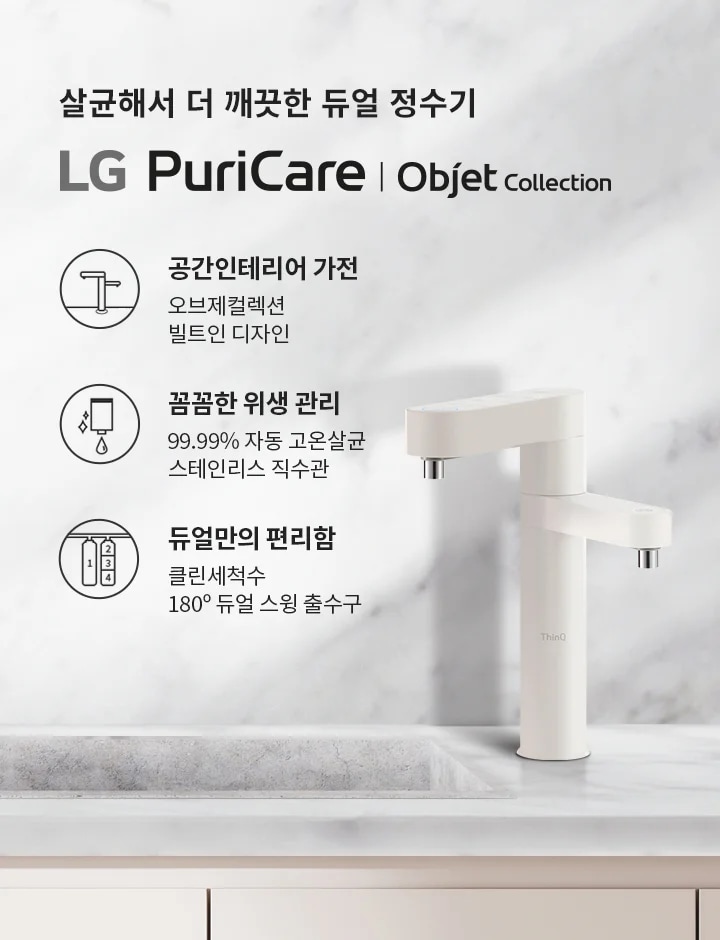 살균해서 더 깨끗한 듀얼 정수기 LG PuriCare | Objet Collection. 공간인테리어 가전: 오브제컬렉션 빌트인 디자인. 꼼꼼한 위생 관리: 99.99% 자동 고온살균 스테인리스 직수관. 듀얼만의 편리함: 클린세척수 180&deg; 듀얼 스윙 출수구. 배경은 대리석 무늬의 벽면과 싱크대, 그리고 그 위에 놓인 정수기와 그릇들이 있습니다.